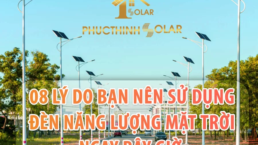 8 LÝ DO BẠN NÊN SỬ DỤNG ĐÈN NĂNG LƯỢNG MẶT TRỜI NGAY BÂY GIỜ